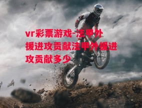 vr彩票游戏-法甲外援进攻贡献法甲外援进攻贡献多少