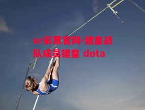 vr彩票官网-猪皇战队成员猪皇 dota