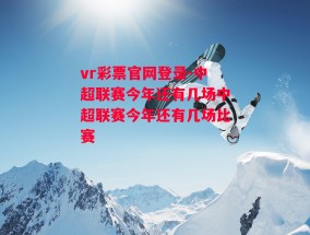 vr彩票官网登录-中超联赛今年还有几场中超联赛今年还有几场比赛